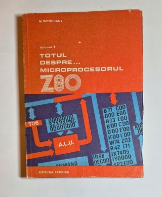 Totul despre microprocesorul Z80 vol. 1 &amp;ndash; Aut. Patrub&amp;aacute;ny Mikl&amp;oacute;s, Ed. Tehnică, 1989 foto
