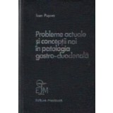 Probleme actuale si conceptii noi in patologia gastro-duodenala (Puscas)