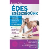 &Eacute;des eg&eacute;szs&eacute;g&uuml;nk - Cs&aacute;b&iacute;t&oacute; receptek nemcsak cukorbetegeknek - Borics Kata