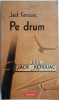 Pe drum - Jack Kerouac, carte beletristica, stare buna/foarte buna, noua