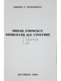 Virgiliu Z. Teodorescu - Mihail Eminescu - Simboluri ale cinstirii (Editia: 2000)