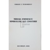 Virgiliu Z. Teodorescu - Mihail Eminescu - Simboluri ale cinstirii (Editia: 2000)