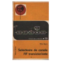 Selectoare de canale FIF tranzistorizate - Functionare si depanare, Volumul I