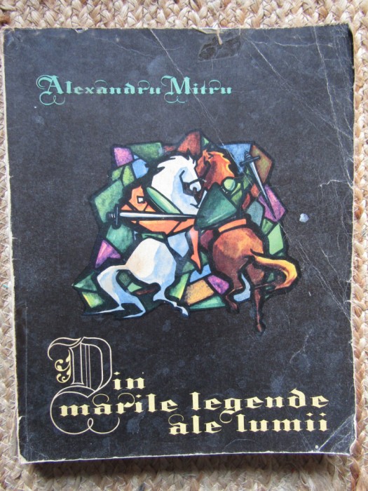 DIN MARILE LEGENDE ALE LUMII - ALEXANDRU MITRU - volumul I