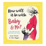 How Will It Be with Baby and Me? a New Baby Story for Big Brothers and Sisters