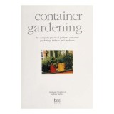 Container Gardening The Complete Practical Guide to Container Gardening, Indoors and Outdoors