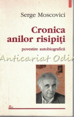 Cronica Anilor Risipiti - Serge Moscovici foto