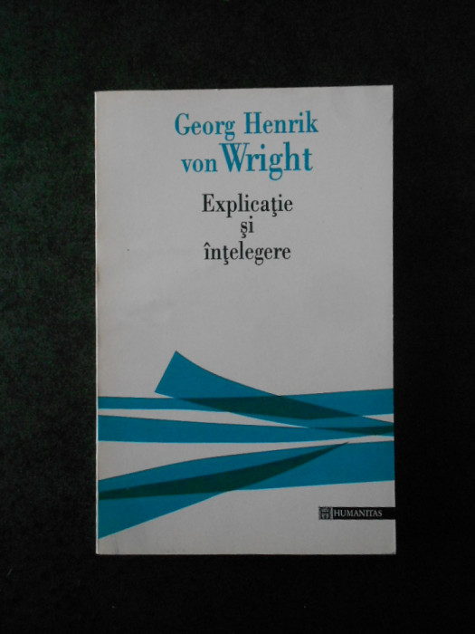 GEORG HENRIK VON WRIGHT - EXPLICATIE SI INTELEGERE