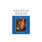 Volatile Bodies: Toward a Corporeal Feminism