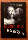 Ecumenismul fara masca. Ed Accent Print, 2010 - Arhim. Haralambie D Vasilopoulos, Alta editura