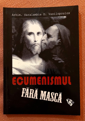 Ecumenismul fara masca. Ed Accent Print, 2010 - Arhim. Haralambie D Vasilopoulos foto