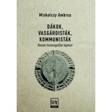 D&aacute;kok, vasg&aacute;rdist&aacute;k, kommunist&aacute;k - Rom&aacute;n historiogr&aacute;fiai t&aacute;jakon - Miskolczy Ambrus