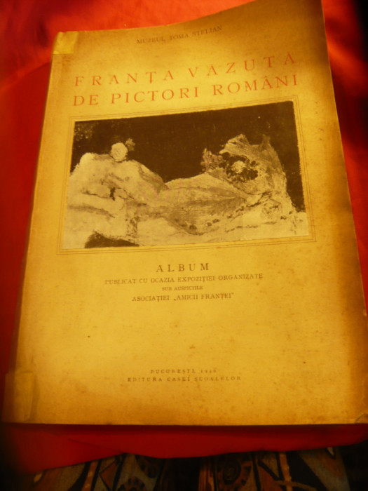 Album- Muzeul Toma Stelian -Franta vazuta de Pictori Romani -Ed.1946 ,228 planse