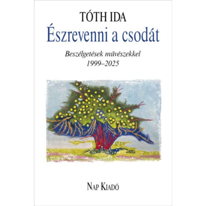 &Eacute;szrevenni a csod&aacute;t - Besz&eacute;lget&eacute;sek műv&eacute;szekkel - T&oacute;th Ida