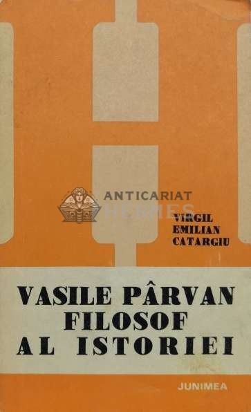 Vasile Parvan, filosof al istoriei - 1982 - Virgil Emilian Catargiu (L87)