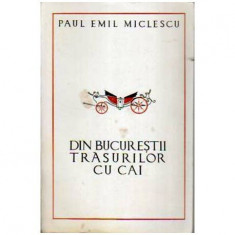 Paul Emil Miclescu - Din Bucurestii trasurilor cu cai - povestiri desuete - 108233 foto