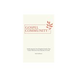 Gospel Community: Embracing the New Kingdom-Family That Comes with Our New Identity in Christ