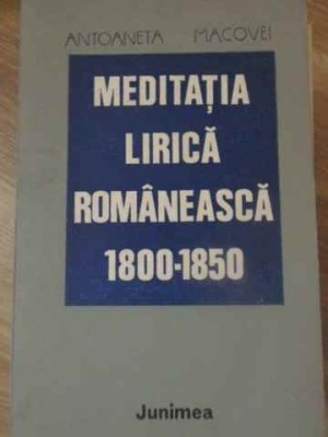 MEDITATIA LIRICA ROMANEASCA 1800-1850-ANTOANETA MACOVEI foto