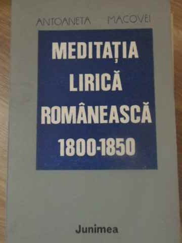 MEDITATIA LIRICA ROMANEASCA 1800-1850-ANTOANETA MACOVEI