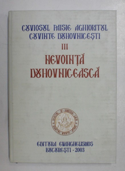 NEVOINTA DUHOVNICEASCA , VOLUMUL III de PAISIE AGHIORITUL , 2003 * PREZINTA SUBLINIERI CU CREIONUL