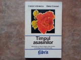 TIMPUL ASASINILOR - DOCUMENTE SI MARTURII DESPRE VIATA , MOARTEA ....LUI NICOLAE LABIS , de CEZAR IVANESCU si STELA COVACI , 1997