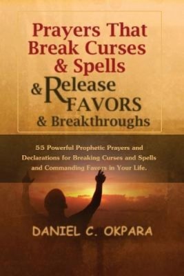 Prayers That Break Curses and Spells, and Release Favors and Breakthroughs: 55 Powerful Prophetic Prayers and Declarations for Breaking Curses and Spe foto