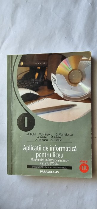 APLICATII DE INFORMATICA PENTRU LICEU CLASA A IX A , MATEMATICA INFORMATICA INTENSIV VARIANTA PASCAL RADUCU , MATEI , MANOLESCU , PARALELA 45