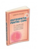 Osteopatia pentru copii. O medicina holistica preventiva si curativa pentru restabilirea sanatatii - Mircea Laurentiu, PIERRE TRICOT