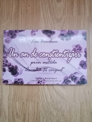 Un an de constientizari prin metoda &amp;quot;Asculta-ti corpul&amp;quot; - Lise Bourbeau : 2009 foto