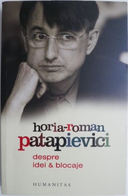 Despre idei &amp;amp; blocaje &amp;ndash; Horia-Roman Patapievici (cateva sublinieri) foto