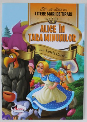 ALICE IN TARA MINUNILOR , dupa LEWIS CARROLL , COLECTIA &amp;#039; STIU SA CITESC CU LITERE MARI DE TIPAR &amp;#039; , 2018 foto