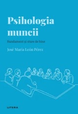 Descopera Psihologia. Psihologia muncii. Randament si stare de bine - Jose Maria Leon Perez - Litera