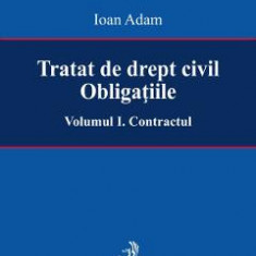 Tratat de drept civil. Obligatiile Vol.1: Contractul - Ioan Adam