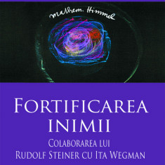 Fortificarea inimii. Colaborarea lui Rudolf Steiner cu Ita Wegman