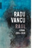 Raul. Jurnal, 2016&amp;amp;ndash;2020 - Radu Vancu