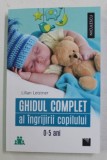 GHIDUL COMPLET AL INGRIJIRII COPILULUI , 0 - 5 ANI de LILIAN LEISTNER , 2021