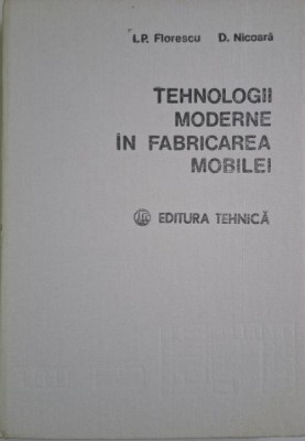 Tehnologii moderne in fabricarea mobilei &amp;ndash; Ion P. Florescu, D. Nicoara foto