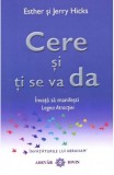 Cere si ti se va da. invata sa manifesti legea atractiei - Esther Hicks, Jerry Hicks - Adevar Divin