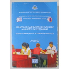 STRATEGII DE ASIGURARE SI EVALUARE A CALITATII IN INVATAMANT , SESIUNE INTERNATIONALA DE COMUNICARI STIINTIFICE , BUCURESTI , 18 -19 MAI , 2007