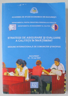 STRATEGII DE ASIGURARE SI EVALUARE A CALITATII IN INVATAMANT , SESIUNE INTERNATIONALA DE COMUNICARI STIINTIFICE , BUCURESTI , 18 -19 MAI , 2007 foto