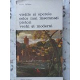 VIETILE SI OPERELE CELOR MAI INSEMNATI PICTORI VECHI SI MODERNI-ANDRE FELIBIEN-264552