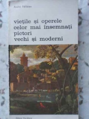 VIETILE SI OPERELE CELOR MAI INSEMNATI PICTORI VECHI SI MODERNI-ANDRE FELIBIEN-190617 foto