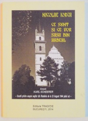 CE SUNT SI CER VOR SASII DIN ARDEAL , EXPUNERE DIN IZVOR COMPETENT de NICOLAE IORGA , 2014 foto