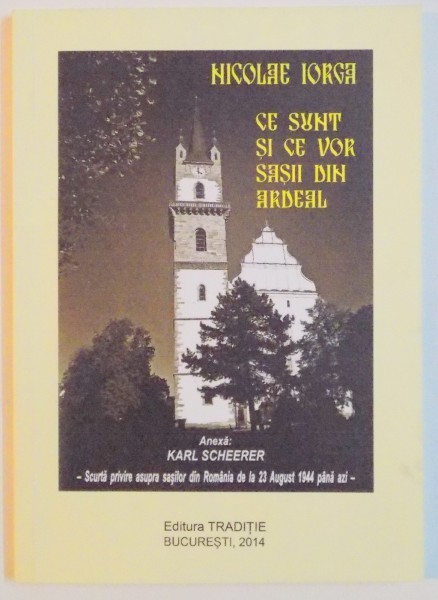CE SUNT SI CER VOR SASII DIN ARDEAL , EXPUNERE DIN IZVOR COMPETENT de NICOLAE IORGA , 2014