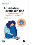 Anxietatea, bestia din tine. Viata intr-o lume dominata de frica - Sinziana Dobrogeanu, Eric Goodman