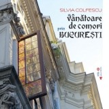 Vanatoare de comori prin Bucuresti - Silvia Colfescu