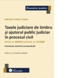 Taxele judiciare de timbru si ajutorul public judiciar in procesul civil. O.U.G. nr. 80/2013 si O.U.G. nr. 51/2008. Comentarii, doctrina si jurisprude