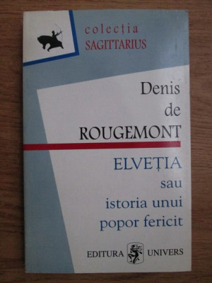 Denis de Rougemont - Elvetia sau istoria unui popor fericit foto