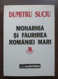 Dumitru Suciu - Monarhia și făurirea Rom&acirc;niei Mari 1866-1918
