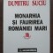 Dumitru Suciu - Monarhia și făurirea Rom&acirc;niei Mari 1866-1918
